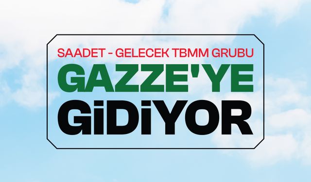 Saadet-Gelecek TBMM Grubu Gazze’ye Gidiyor